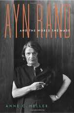 Ayn Rand and the World She Made, by Anne Conover Heller