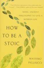 How to Be a Stoic, by Massimo Pigliucci